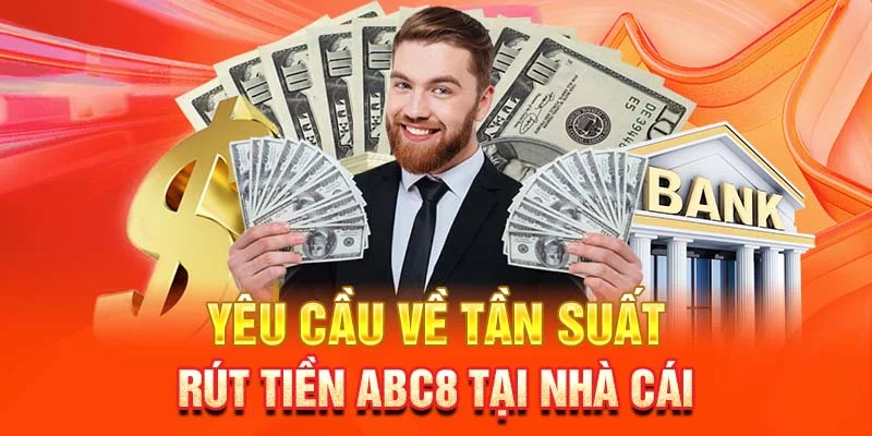 Yêu cầu về tần suất rút tiền ABC8 tại nhà cái
